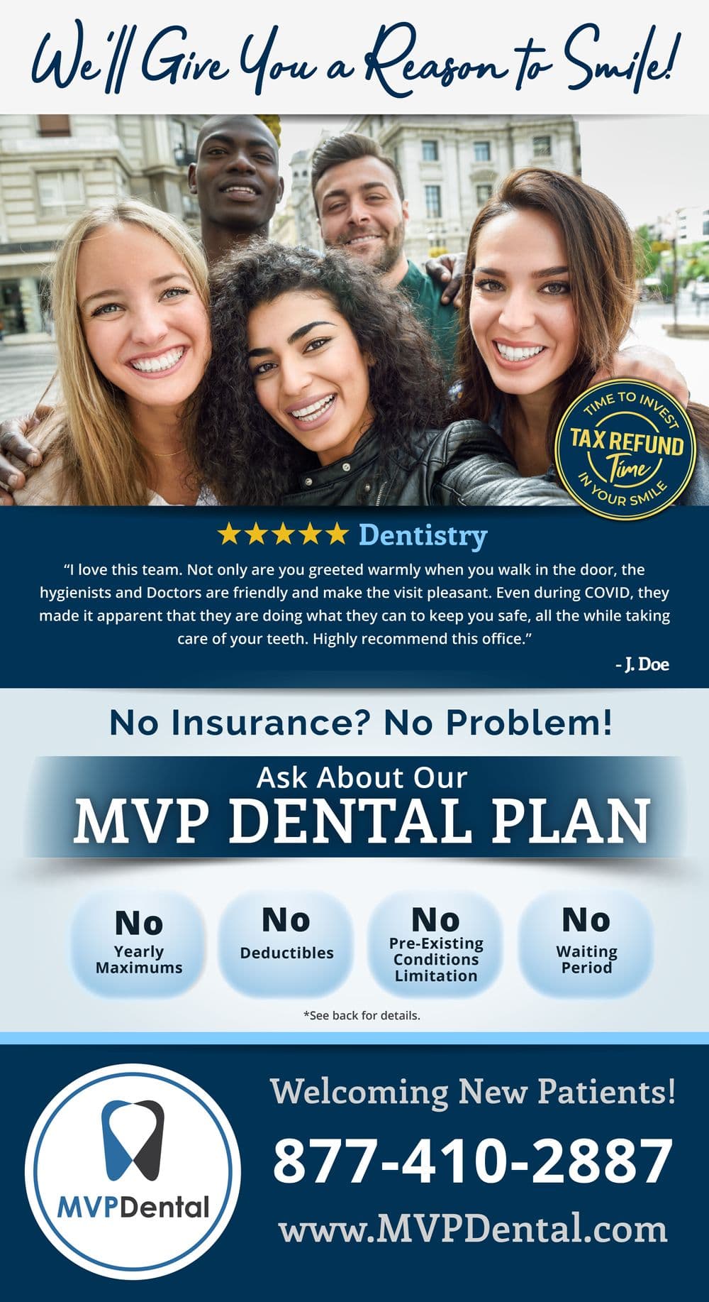 An advertisement from MVP Dental features a vibrant display showcasing a diverse group of four adults smiling joyously in an urban setting. The headline 'We’ll Give You a Reason to Smile!' is prominently displayed at the top. Below, a golden 'Tax Refund Time' emblem encourages investing in a smile. Testimonials and promotional offers are listed, emphasizing affordability and accessibility of services, including a special MVP Dental Plan with no yearly maximums or deductibles. The call to action is 'Welcoming New Patients!' with the contact information prominently displayed.