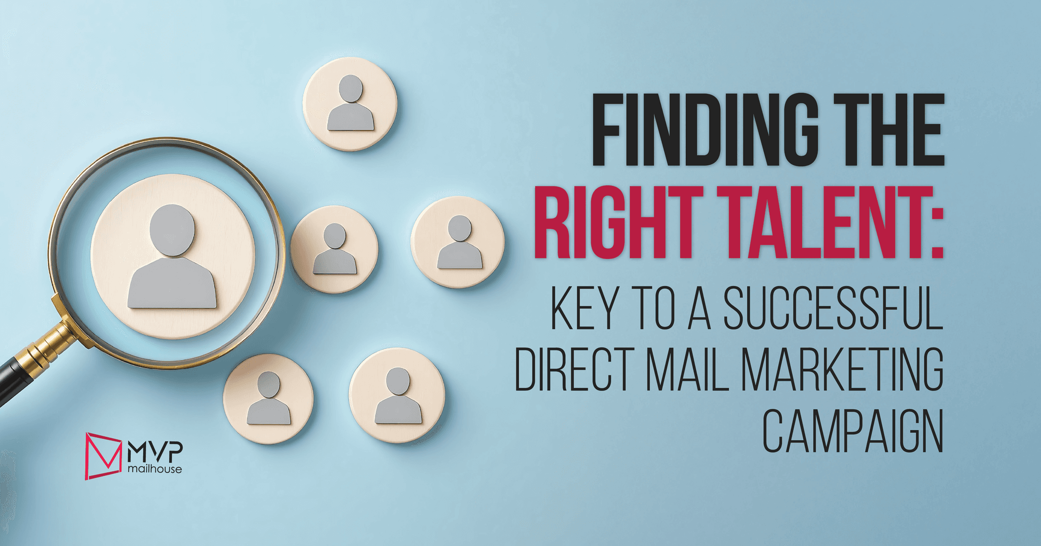Direct mail marketing postcard highlighting the importance of team building and expertise. The main text reads: “Finding the Right Talent: Key to a Successful Direct Mail Marketing Campaign.” The visual features wooden discs with human icons, with one disc magnified by a large magnifying glass to symbolize recruitment, precision, and expertise. The background is a solid light blue. MVP Mailhouse branding appears in the bottom left corner, reinforcing the company’s authority in dental direct mail campaign success.