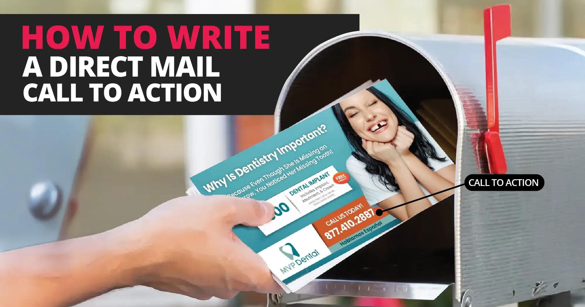A promotional graphic designed to teach effective direct mail marketing, specifically focusing on crafting a strong call to action. On the left side, the title "HOW TO WRITE A DIRECT MAIL CALL TO ACTION" is prominently displayed in bold, all-caps typography with “HOW TO WRITE” in hot pink and the remaining text in white, set against a black background block. The right half of the image shows a realistic scene of a hand placing a dental marketing postcard into a silver roadside mailbox with a red flag raised. The postcard features a smiling woman with her hands under her chin, accompanied by the bold headline “Why is Dentistry Important?” followed by subtext that explains the benefit of noticing missing teeth. Below that is a promotional offer for a dental implant, labeled “FREE” and highlighted with a large $0 graphic. The clear orange CTA (call to action) button reads “CALL US TODAY! 877.410.2887,” emphasized with a black label pointing to it and reading “CALL TO ACTION.” The MVP Dental logo and “Hablamos Español” appear at the bottom of the card. The visual effectively illustrates how a clear CTA is embedded in real-world mail to increase response.
