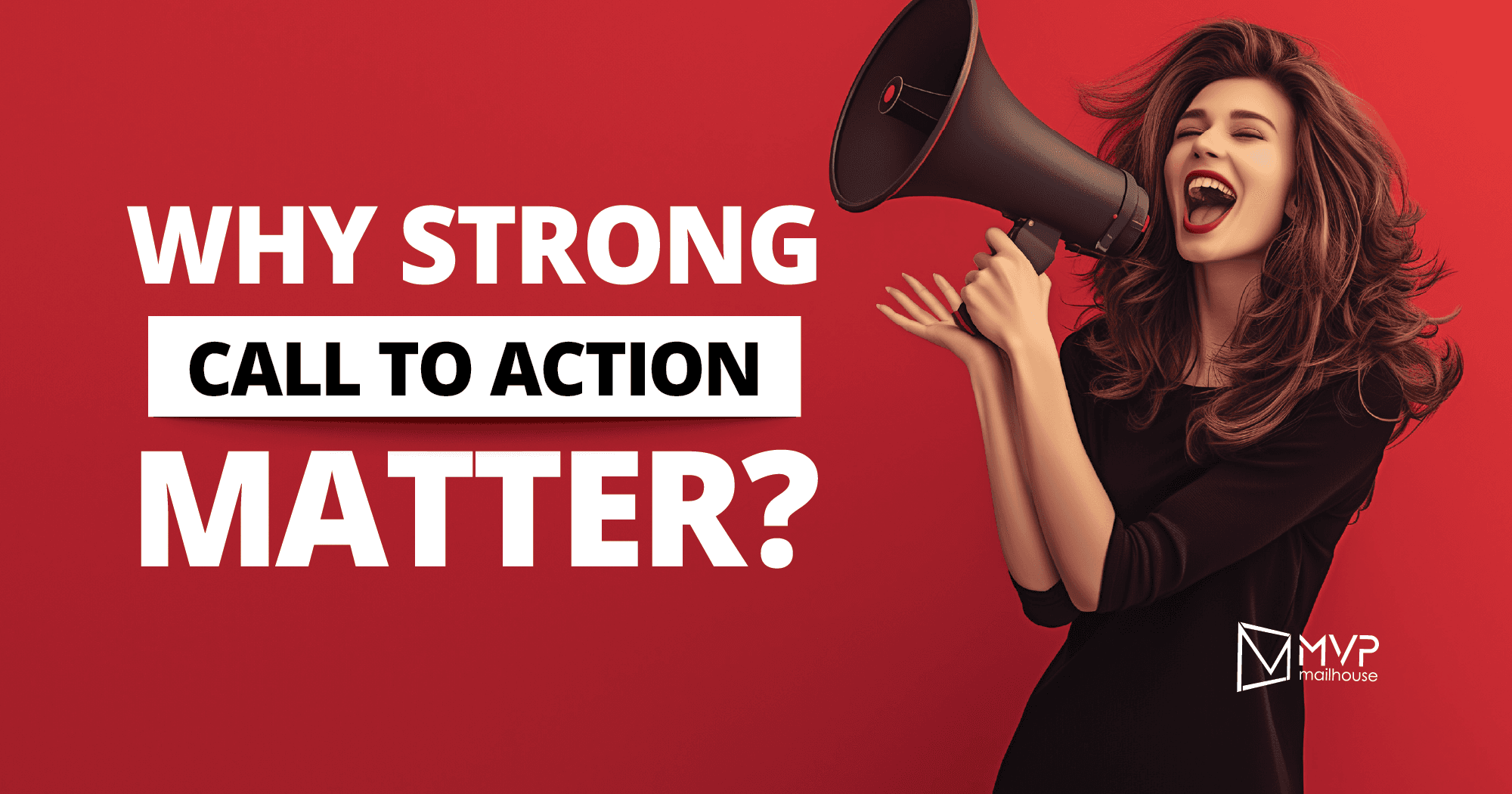 Bold marketing graphic featuring a stylish woman holding a megaphone against a red background beside large text asking “Why Strong Call to Action Matter?” Image represents the importance of strong call-to-action messaging in direct mail marketing, advertising campaigns, customer engagement, lead generation, conversion optimization, and brand awareness. Promotional design highlights persuasive marketing strategies used to increase response rates and drive business growth through effective direct mail campaigns by MVP Mailhouse.