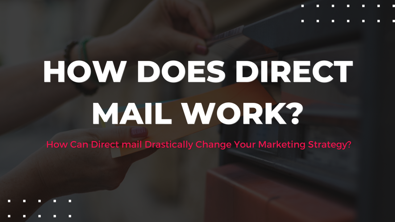 How Does Direct Mail Work and How Can it Drastically Change Your Marketing Strategy